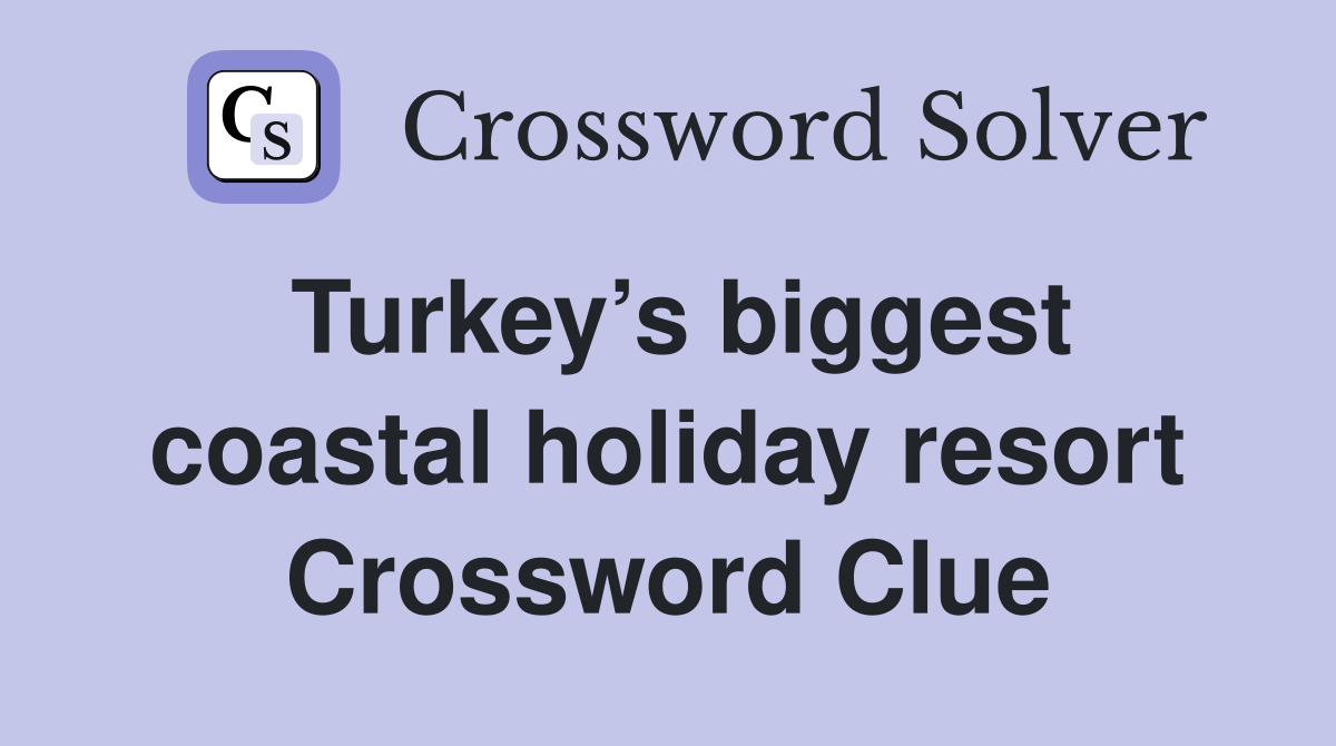 Turkey’s biggest coastal holiday resort Crossword Clue