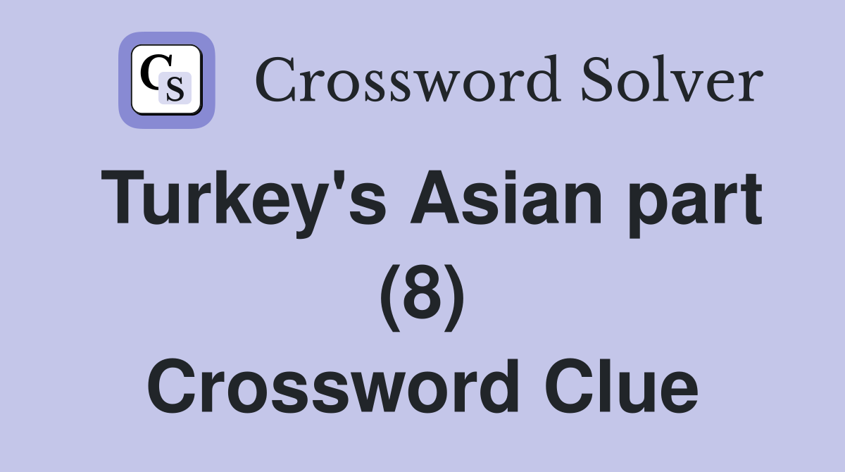 Turkey's Asian part (8) Crossword Clue