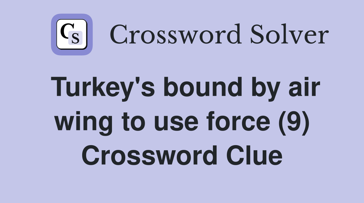 Turkey's bound by air wing to use force (9) Crossword Clue