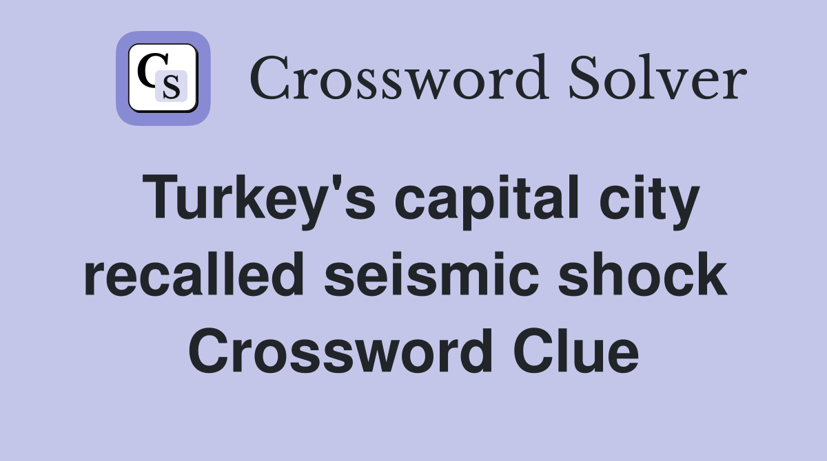Turkey's capital city recalled seismic shock  Crossword Clue