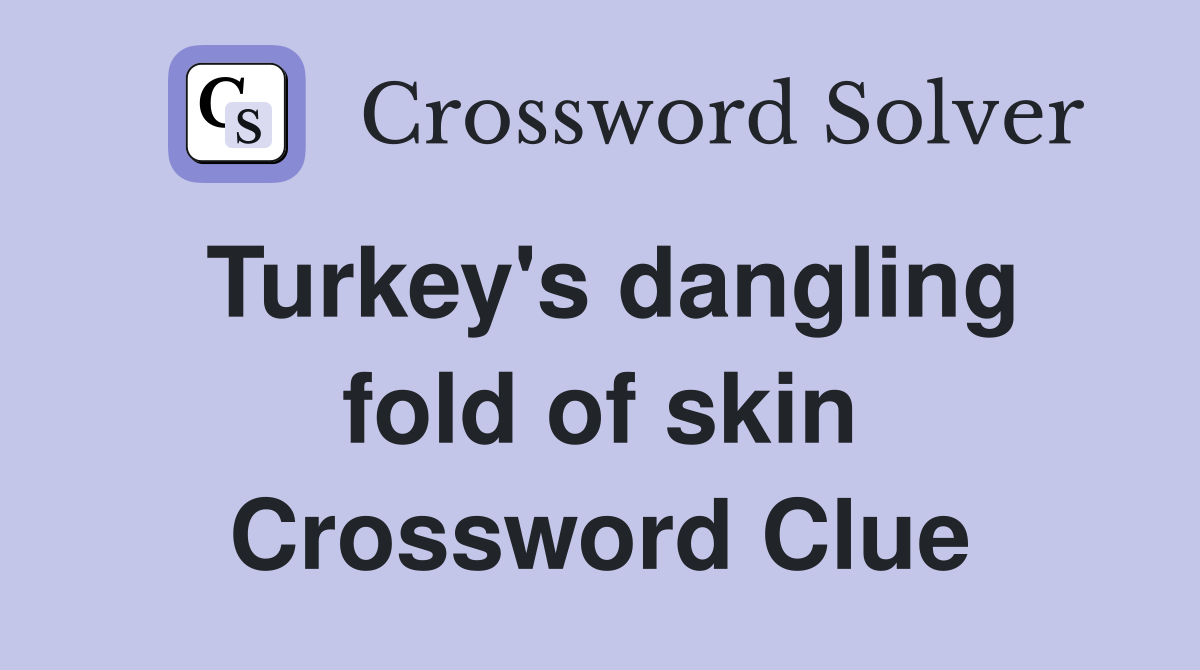 Turkey's dangling fold of skin Crossword Clue