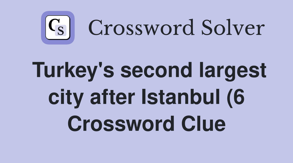 Turkey #39 s second largest city after Istanbul (6) Crossword Clue Turkey #39 s second largest city after Istanbul (6) Crossword Clue