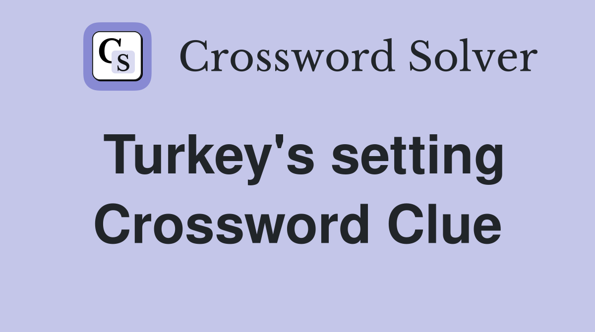 Turkey's setting Crossword Clue