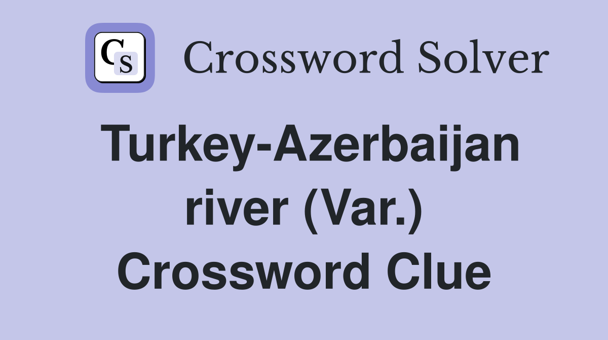Turkey-Azerbaijan river (Var.) Crossword Clue