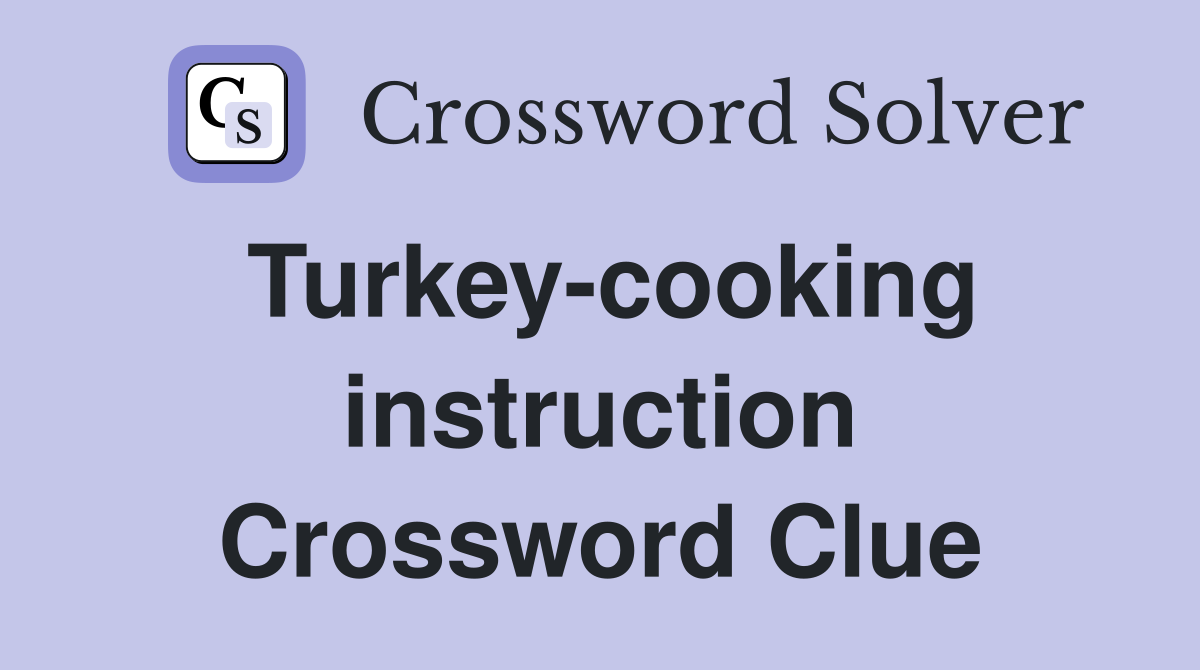 Turkey-cooking instruction Crossword Clue