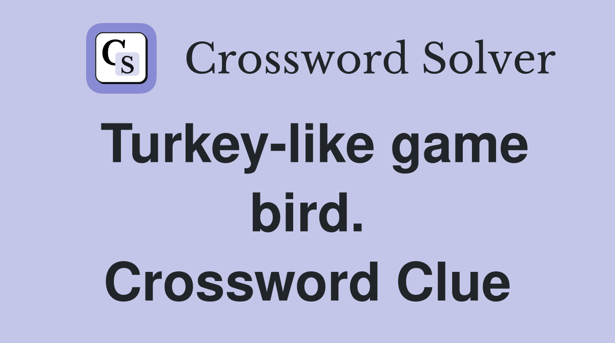 Turkey-like game bird. Crossword Clue