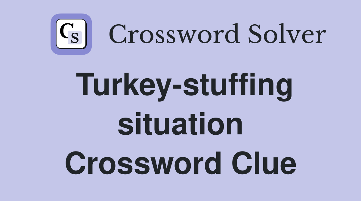 Turkey-stuffing situation Crossword Clue