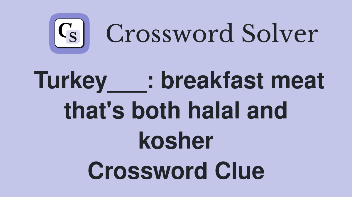 Turkey___: breakfast meat that's both halal and kosher Crossword Clue