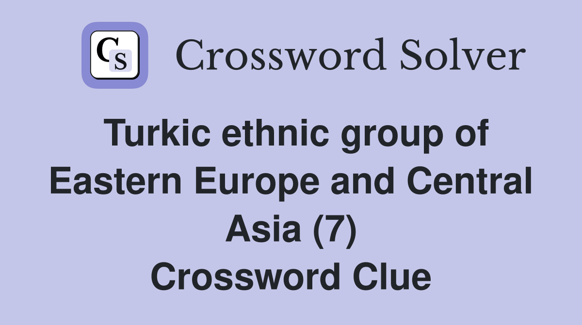 Turkic ethnic group of Eastern Europe and Central Asia (7) Crossword Clue