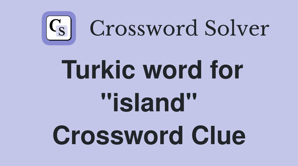 Turkic word for "island" Crossword Clue