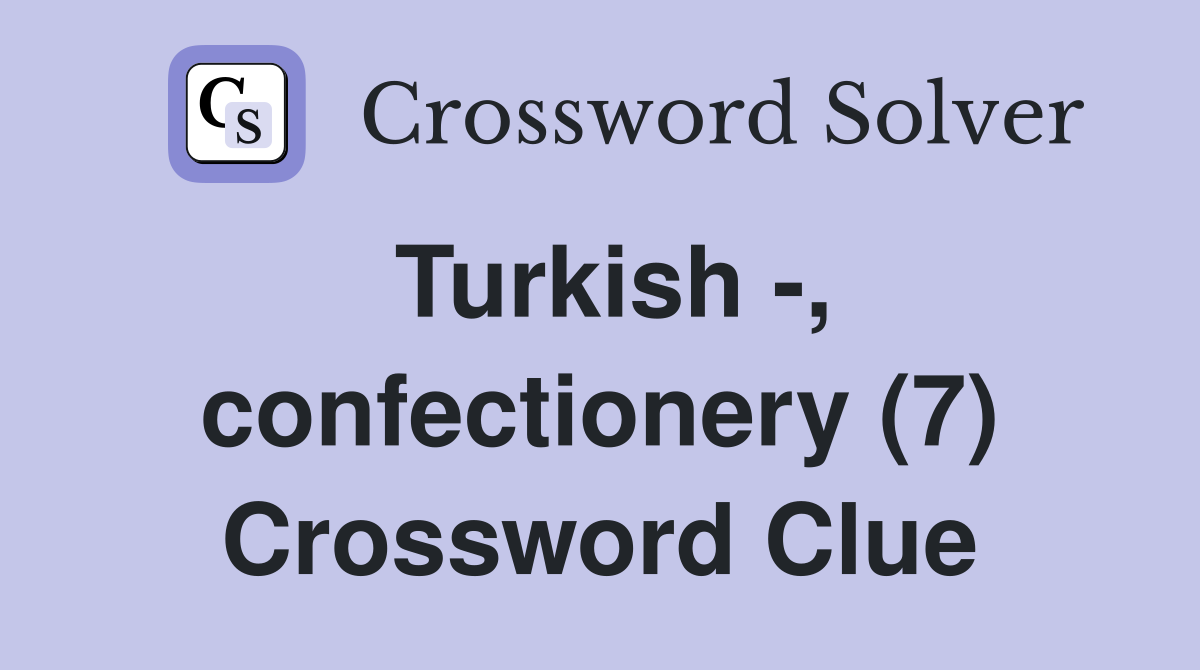 Turkish -, confectionery (7) Crossword Clue