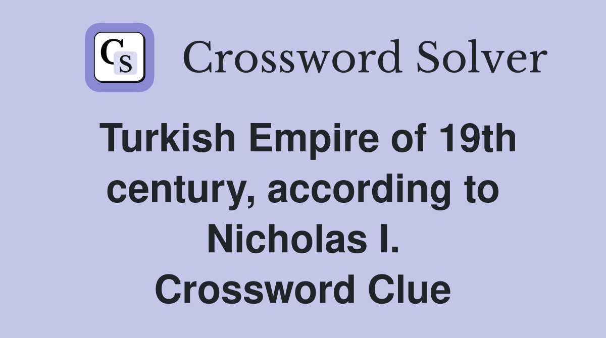 Turkish Empire of 19th century, according to Nicholas I. Crossword Clue
