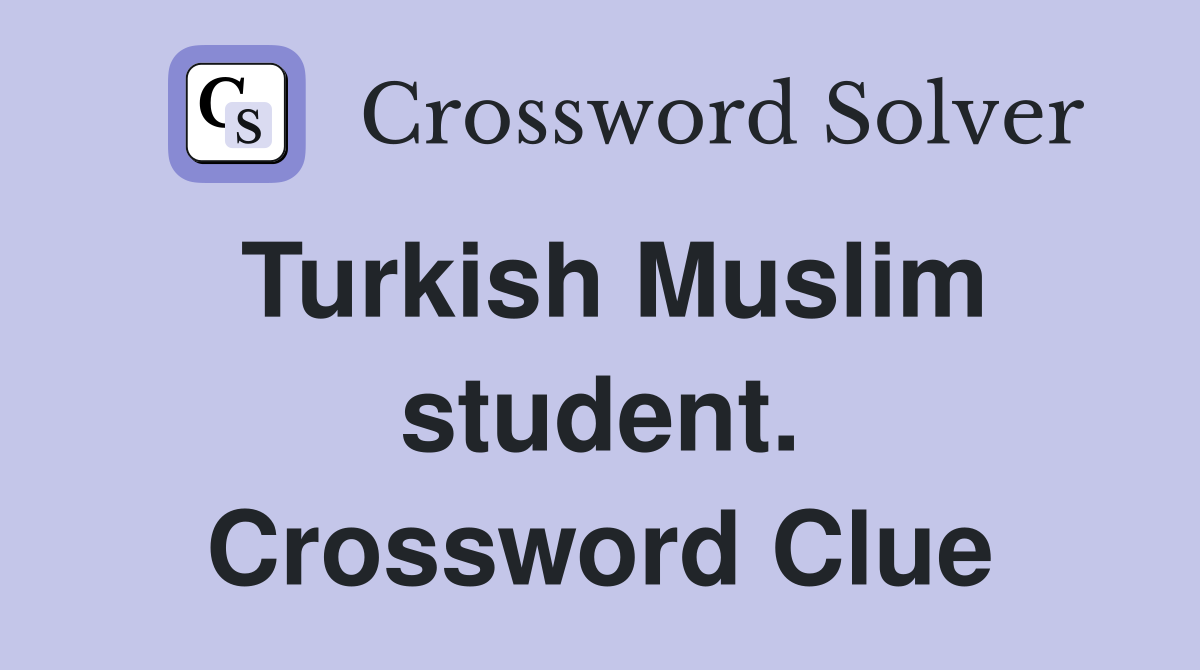 Turkish Muslim student. Crossword Clue
