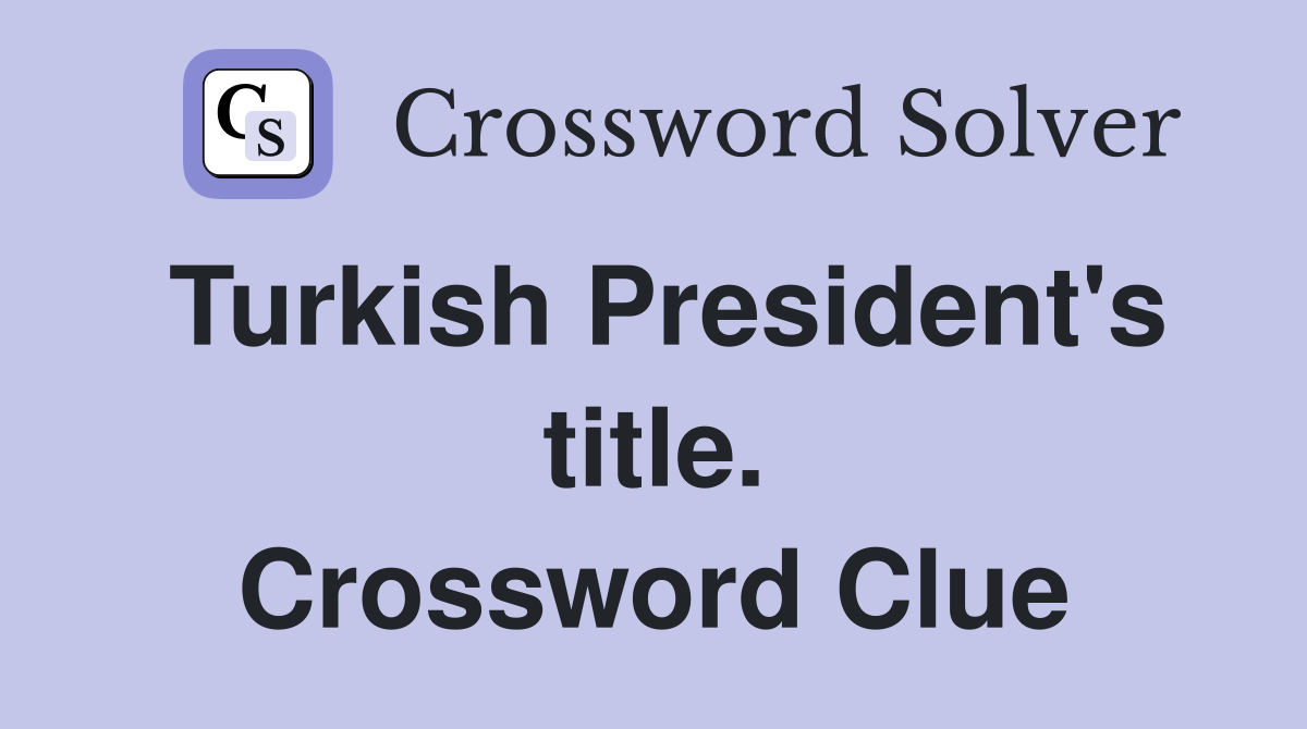Turkish President's title. Crossword Clue