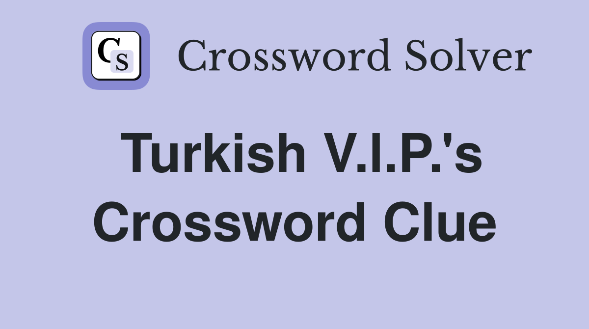Turkish V.l.P.'s Crossword Clue