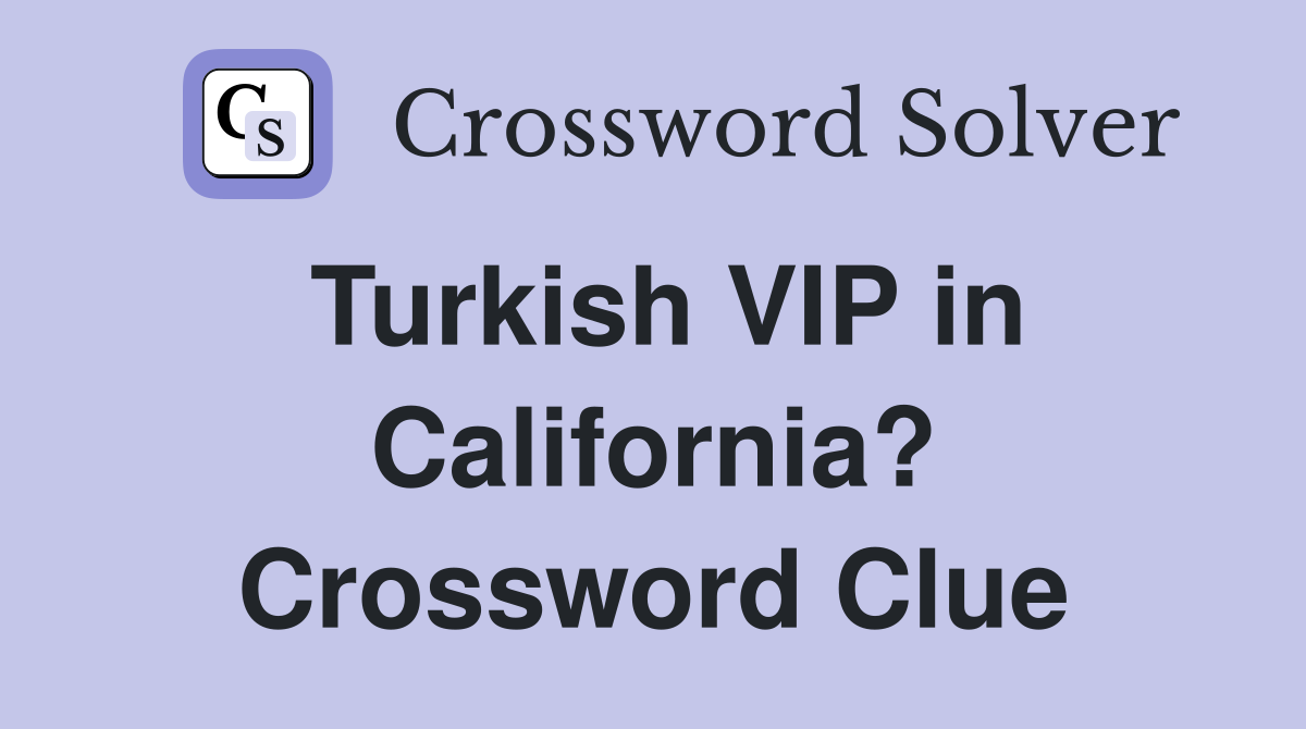 Turkish VIP in California? Crossword Clue