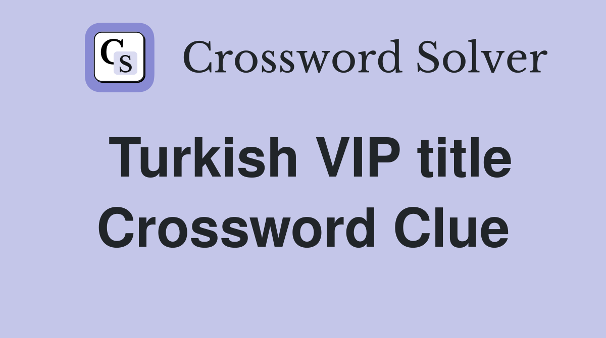Turkish VIP title Crossword Clue