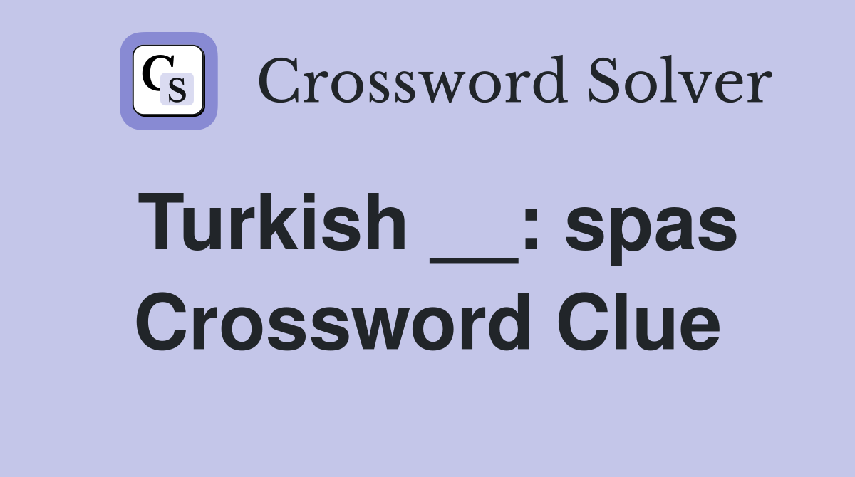 Turkish __: spas Crossword Clue