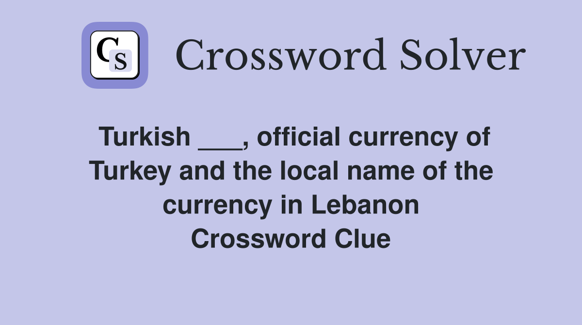 Turkish ___, official currency of Turkey and the local name of the currency in Lebanon Crossword Clue