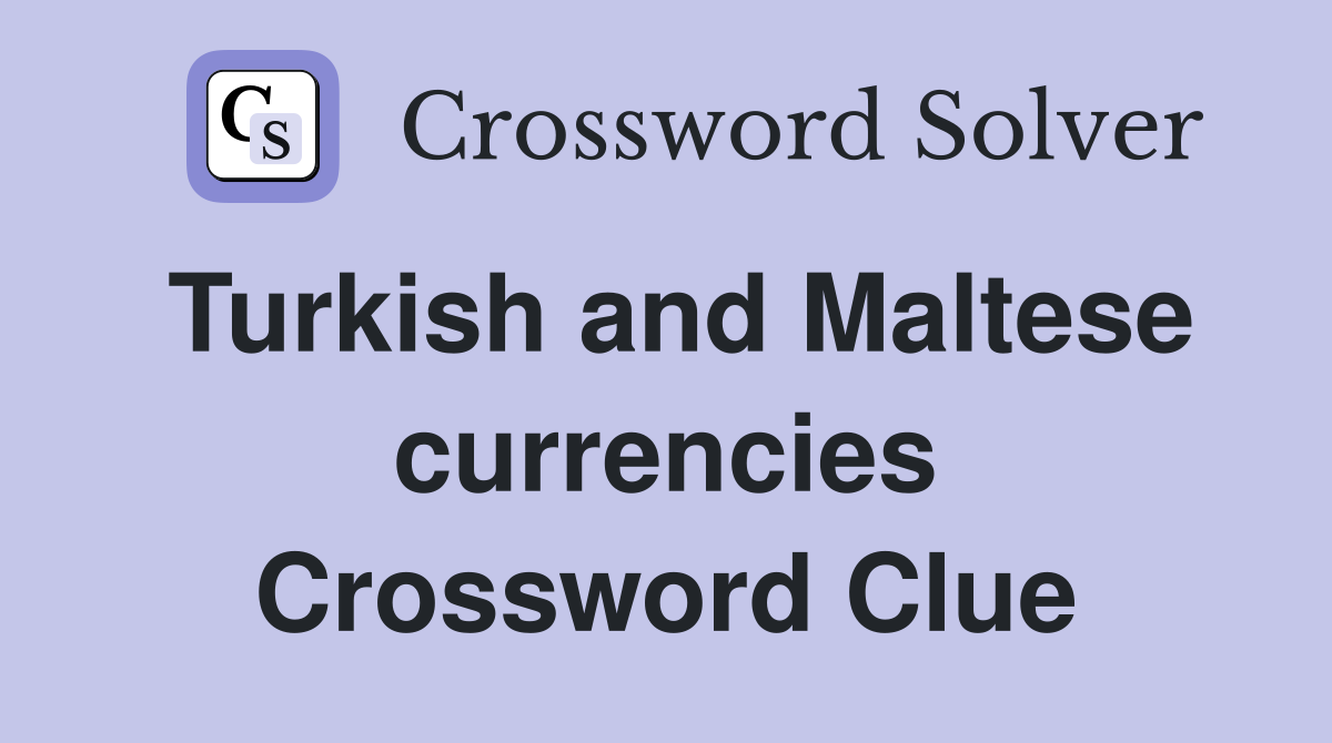 Turkish and Maltese currencies Crossword Clue
