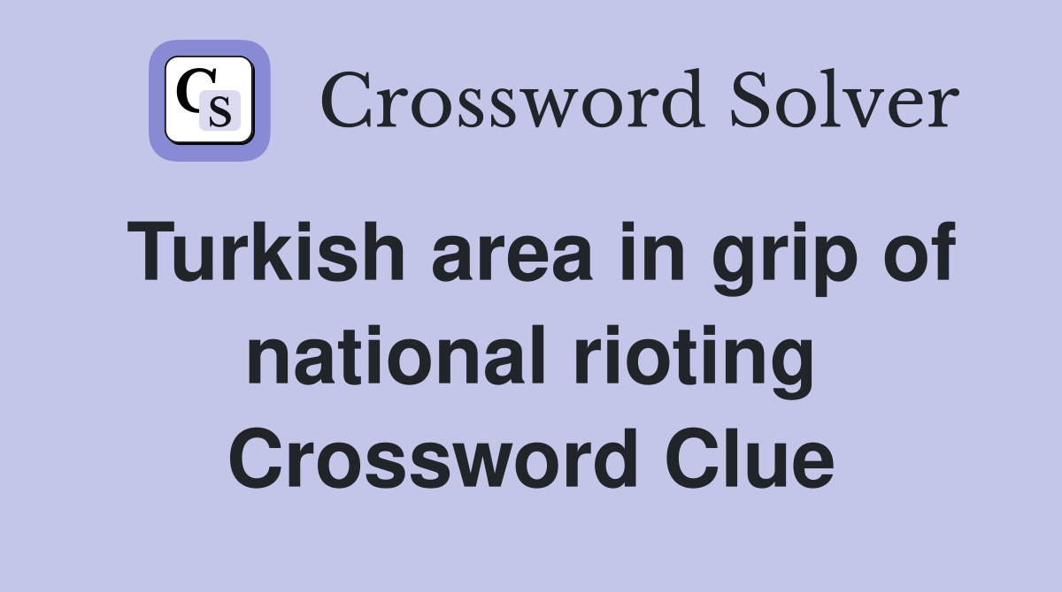 Turkish area in grip of national rioting Crossword Clue