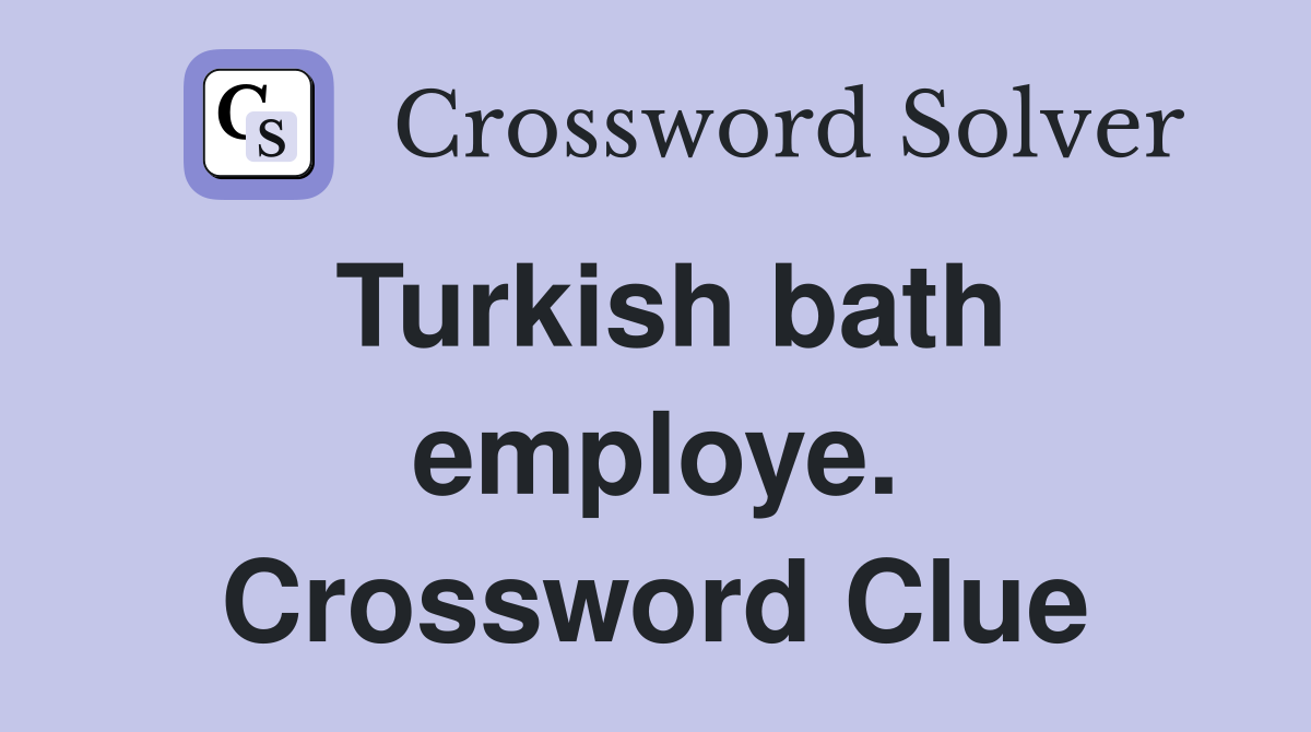 Turkish bath employe. Crossword Clue