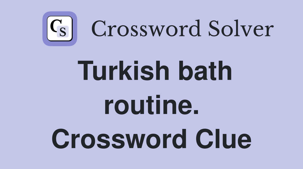Turkish bath routine. Crossword Clue