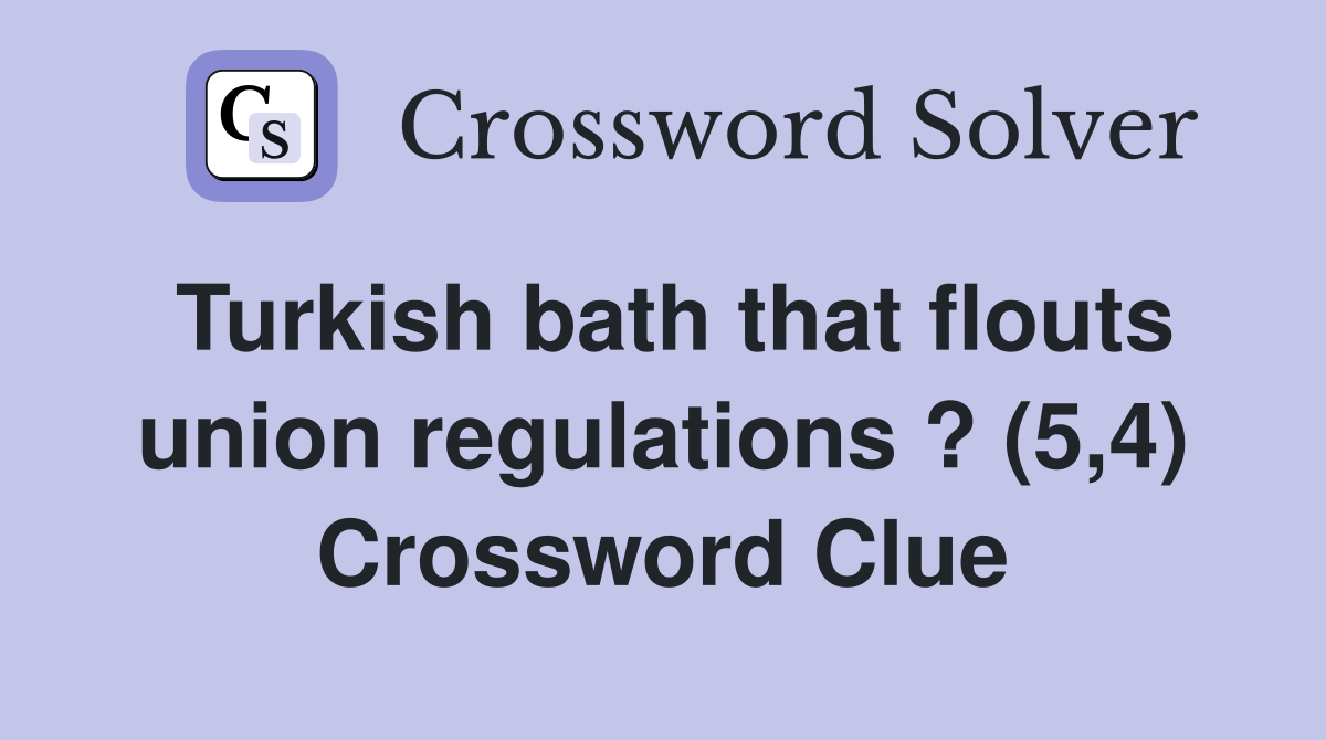 Turkish bath that flouts union regulations ? (5,4) Crossword Clue