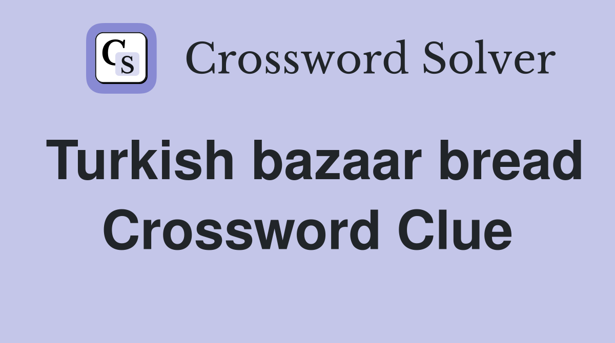 Turkish bazaar bread Crossword Clue