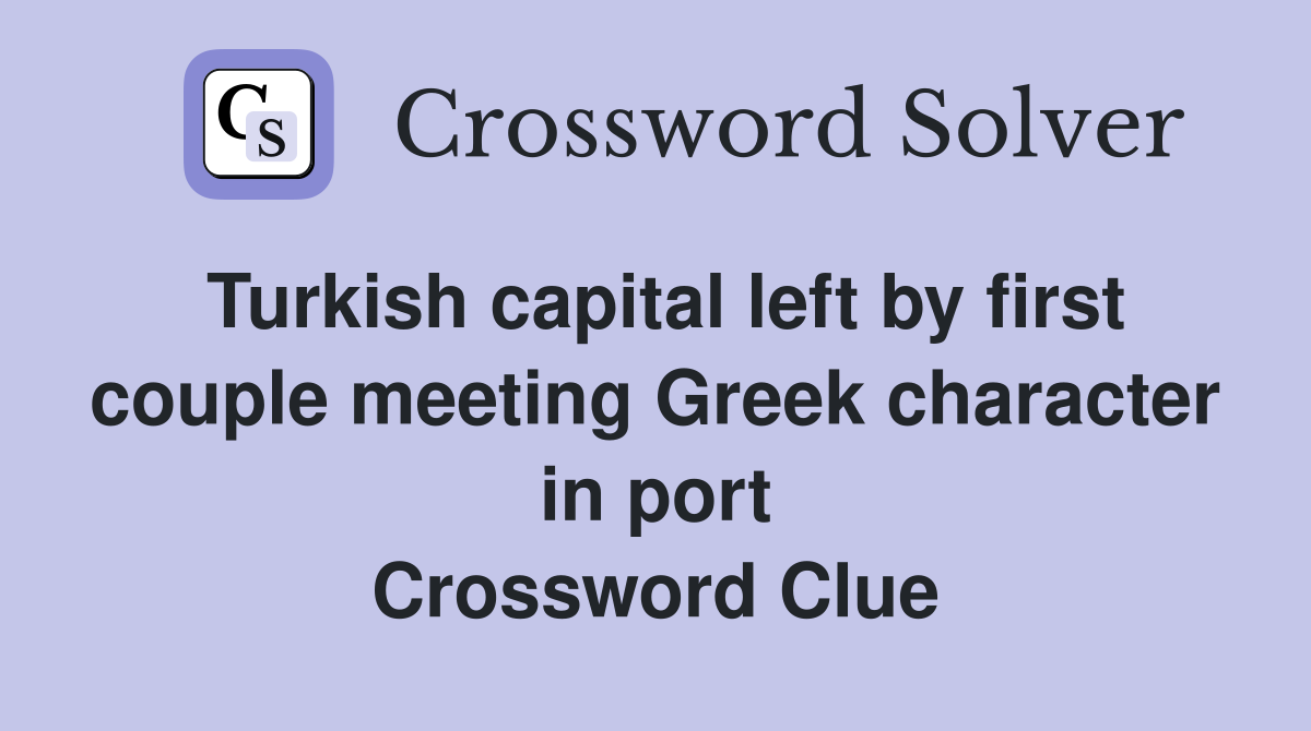 Turkish capital left by first couple meeting Greek character in port Crossword Clue