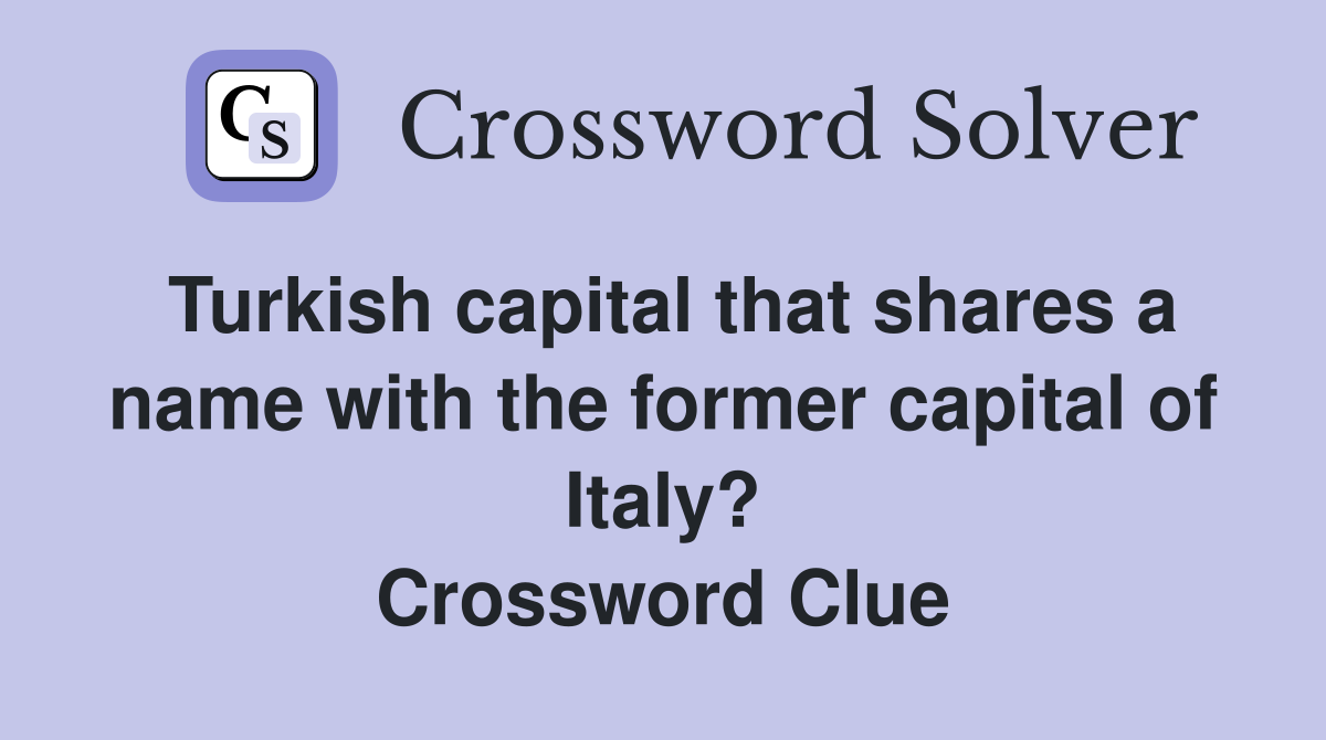 Turkish capital that shares a name with the former capital of Italy? Crossword Clue
