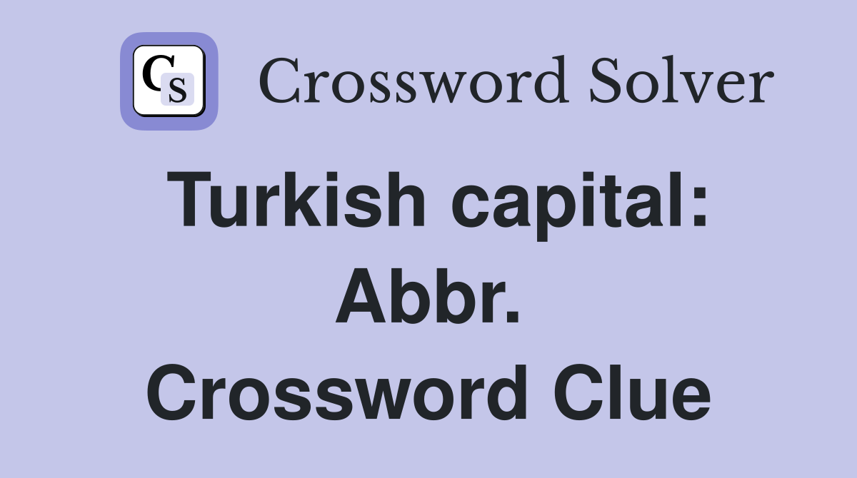 Turkish capital: Abbr. Crossword Clue
