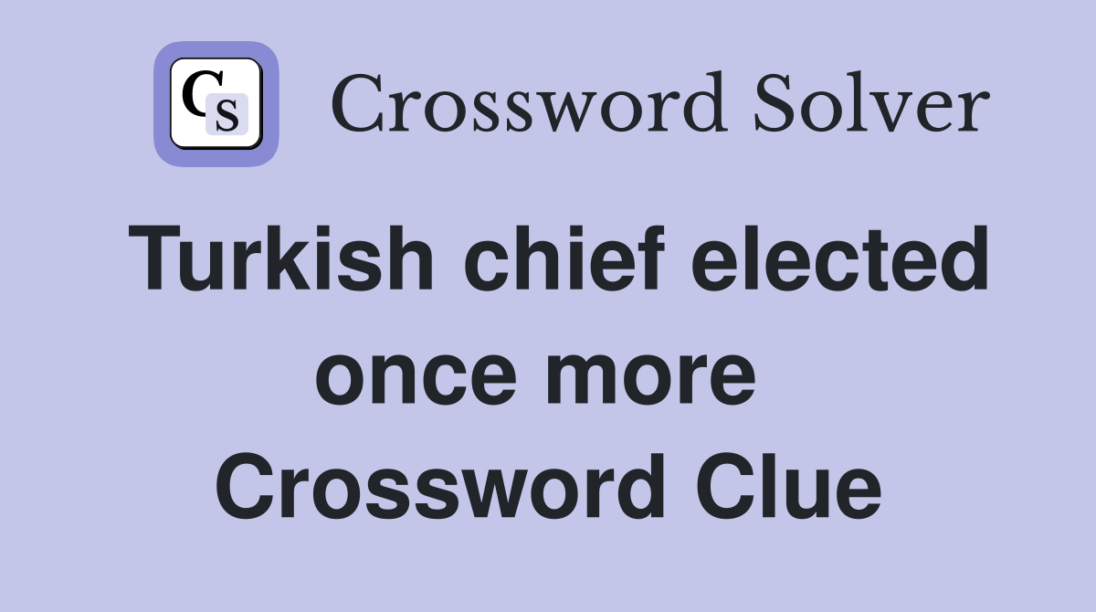 Turkish chief elected once more  Crossword Clue