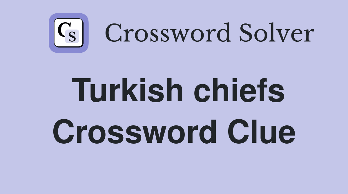 Turkish chiefs Crossword Clue