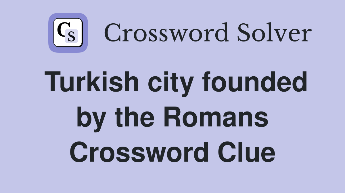 Turkish city founded by the Romans Crossword Clue