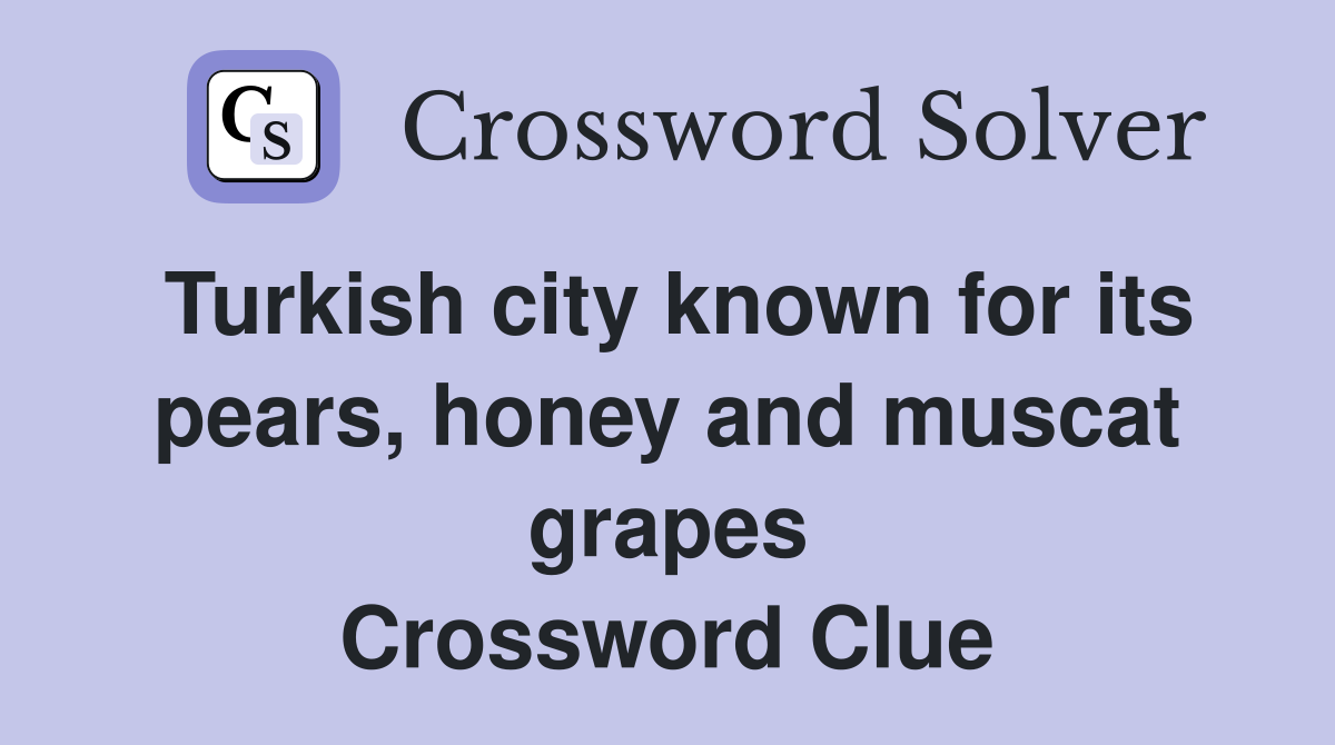 Turkish city known for its pears, honey and muscat grapes Crossword Clue