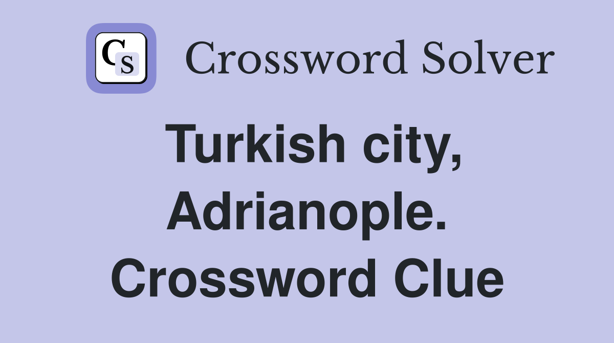 Turkish city, Adrianople. Crossword Clue