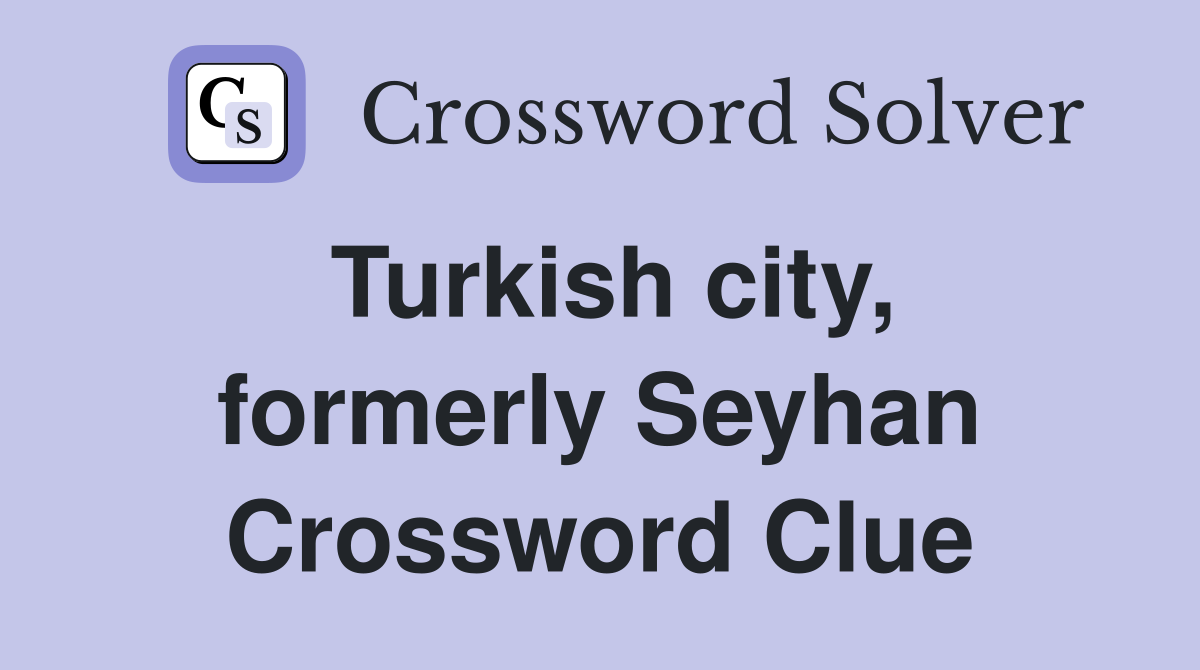 Turkish city, formerly Seyhan Crossword Clue