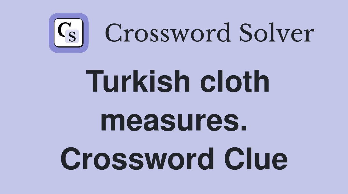 Turkish cloth measures. Crossword Clue