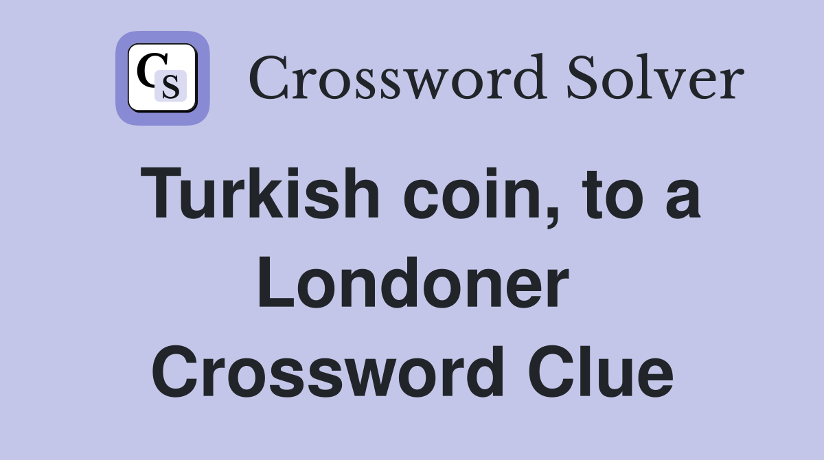 Turkish coin, to a Londoner Crossword Clue