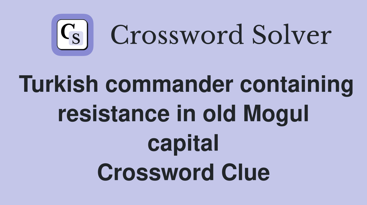Turkish commander containing resistance in old Mogul capital Crossword Clue