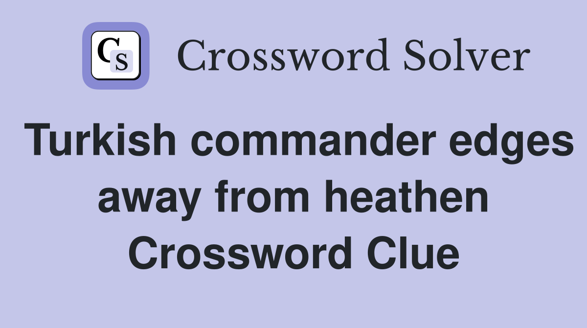 Turkish commander edges away from heathen Crossword Clue