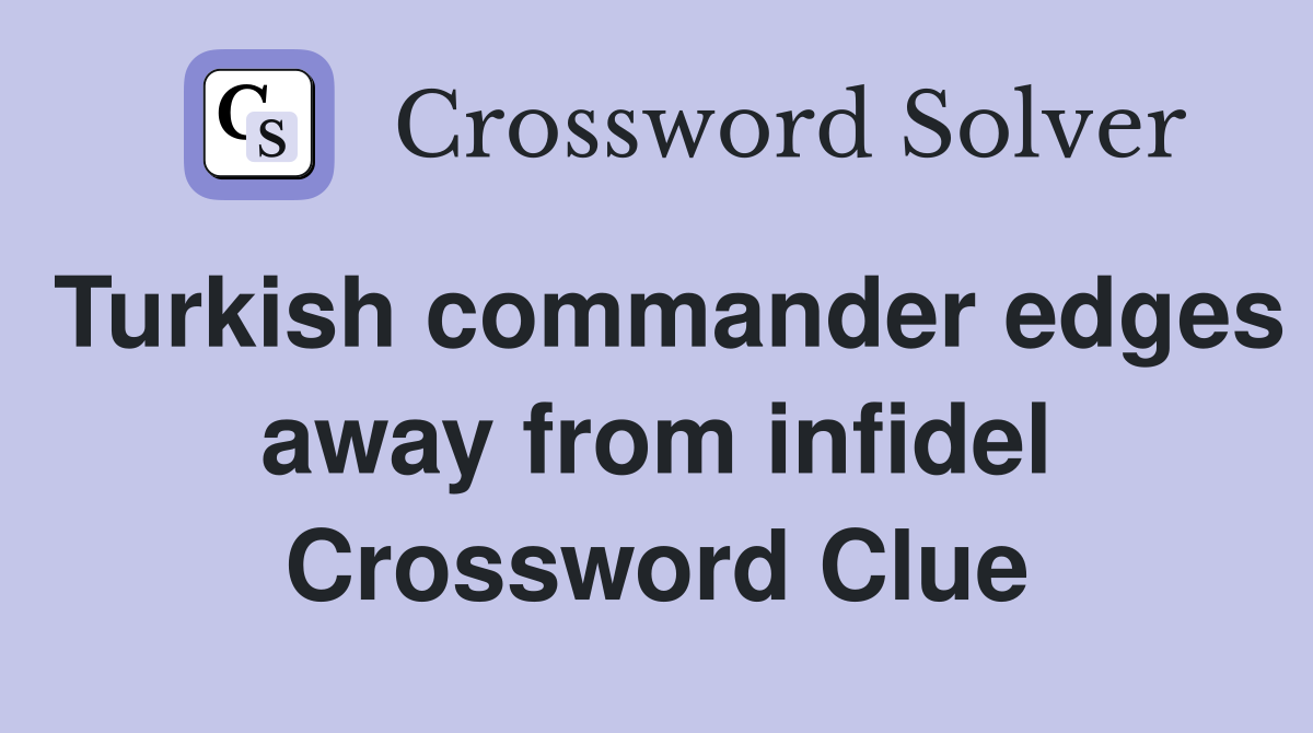 Turkish commander edges away from infidel Crossword Clue