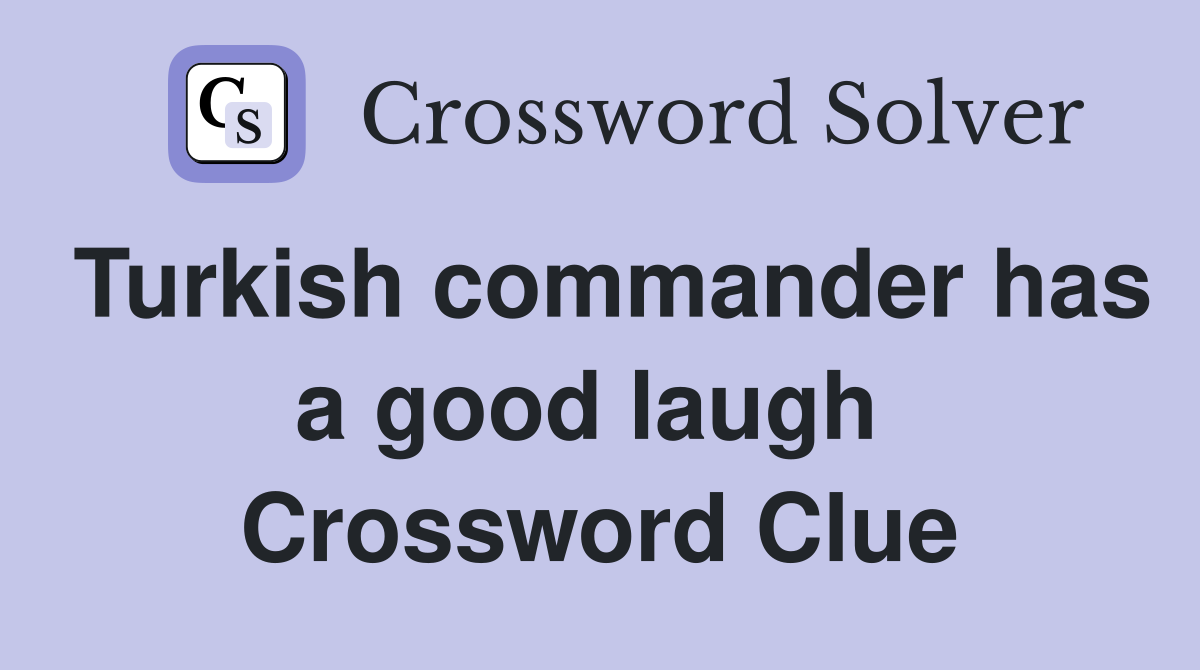 Turkish commander has a good laugh  Crossword Clue