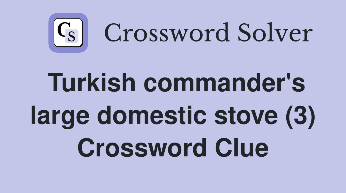 Turkish commander's large domestic stove (3) Crossword Clue