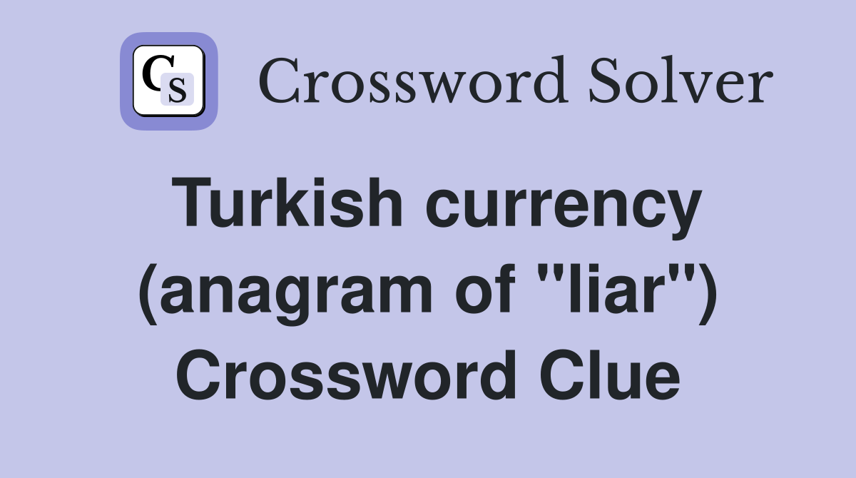 Turkish currency (anagram of "liar") Crossword Clue