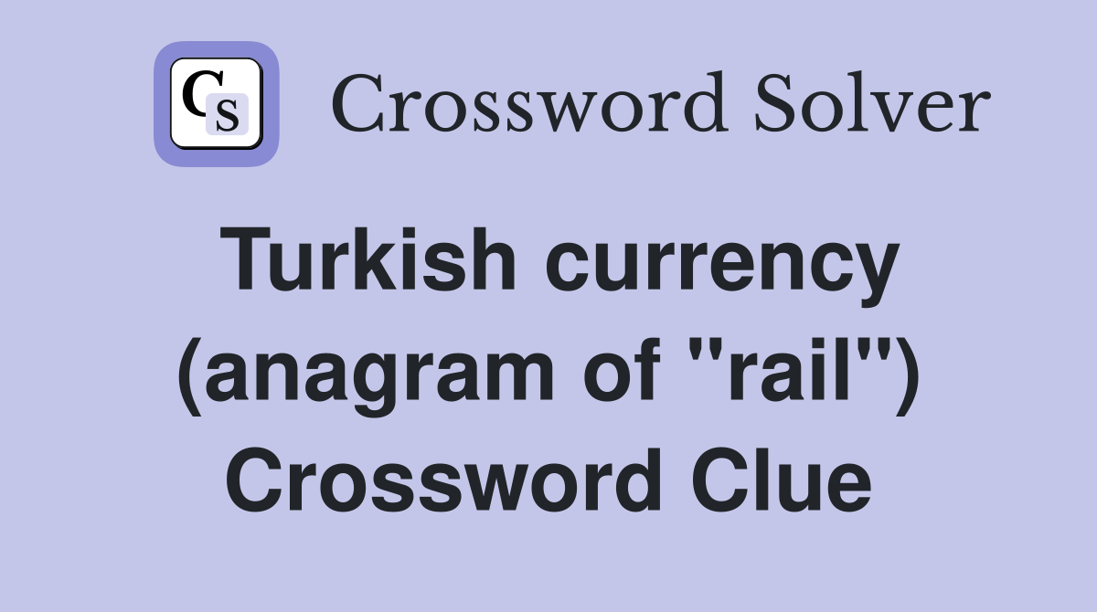 Turkish currency (anagram of "rail") Crossword Clue