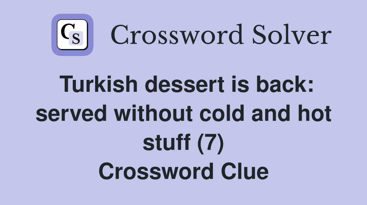 Turkish dessert is back: served without cold and hot stuff (7) Crossword Clue