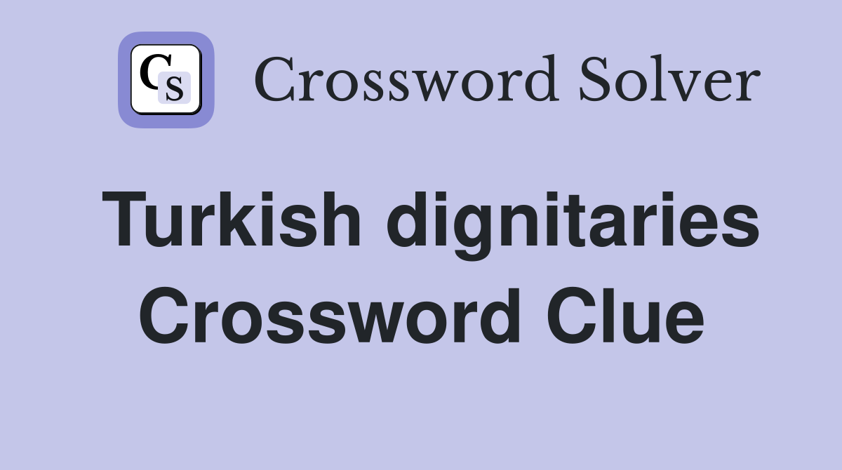Turkish dignitaries Crossword Clue
