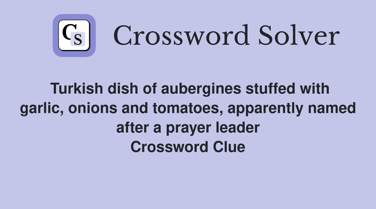 Turkish dish of aubergines stuffed with garlic, onions and tomatoes, apparently named after a prayer leader Crossword Clue